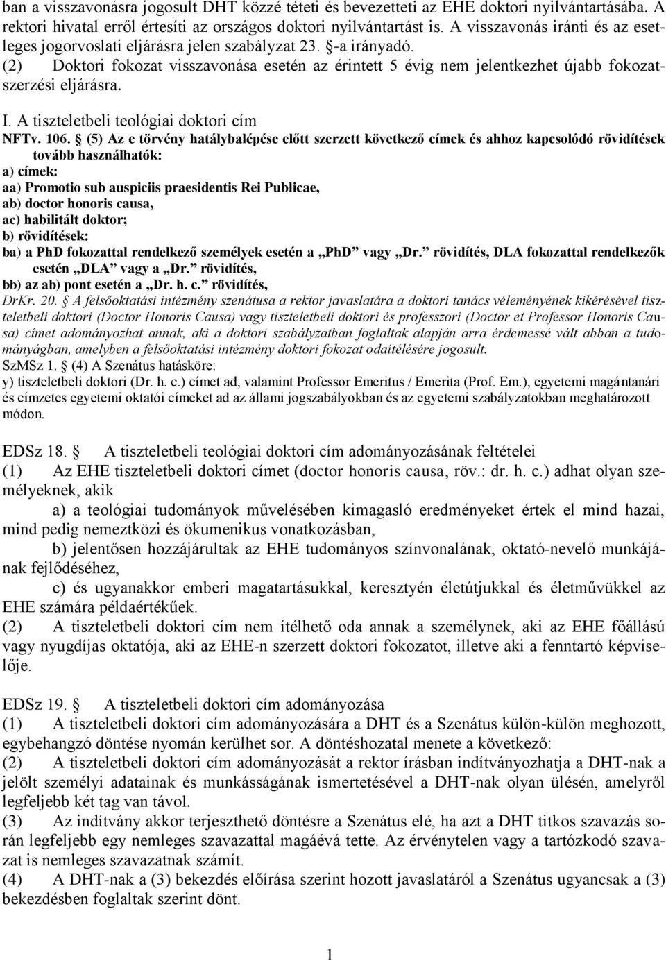 (2) Doktori fokozat visszavonása esetén az érintett 5 évig nem jelentkezhet újabb fokozatszerzési eljárásra. I. A tiszteletbeli teológiai doktori cím NFTv. 06.