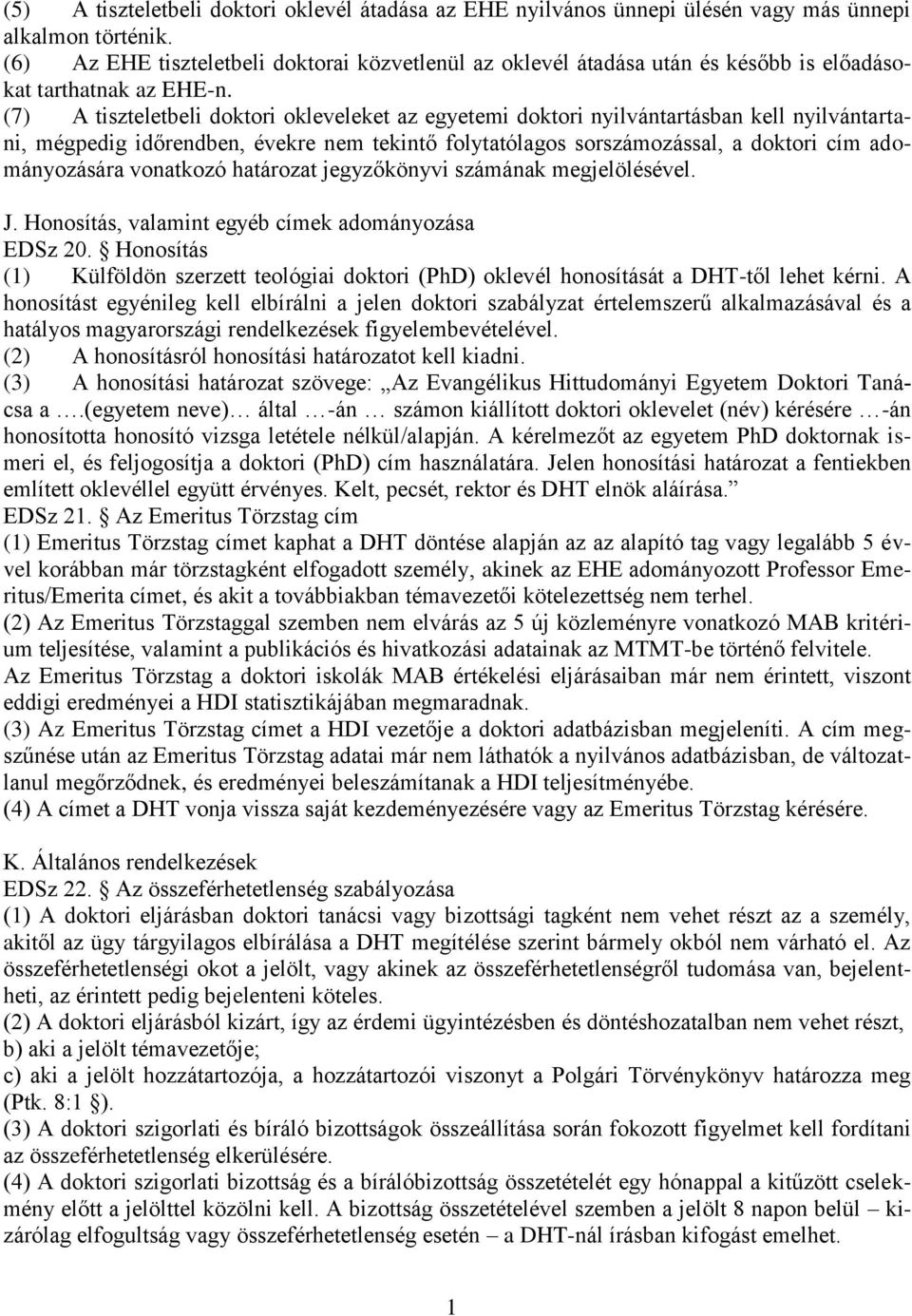 (7) A tiszteletbeli doktori okleveleket az egyetemi doktori nyilvántartásban kell nyilvántartani, mégpedig időrendben, évekre nem tekintő folytatólagos sorszámozással, a doktori cím adományozására