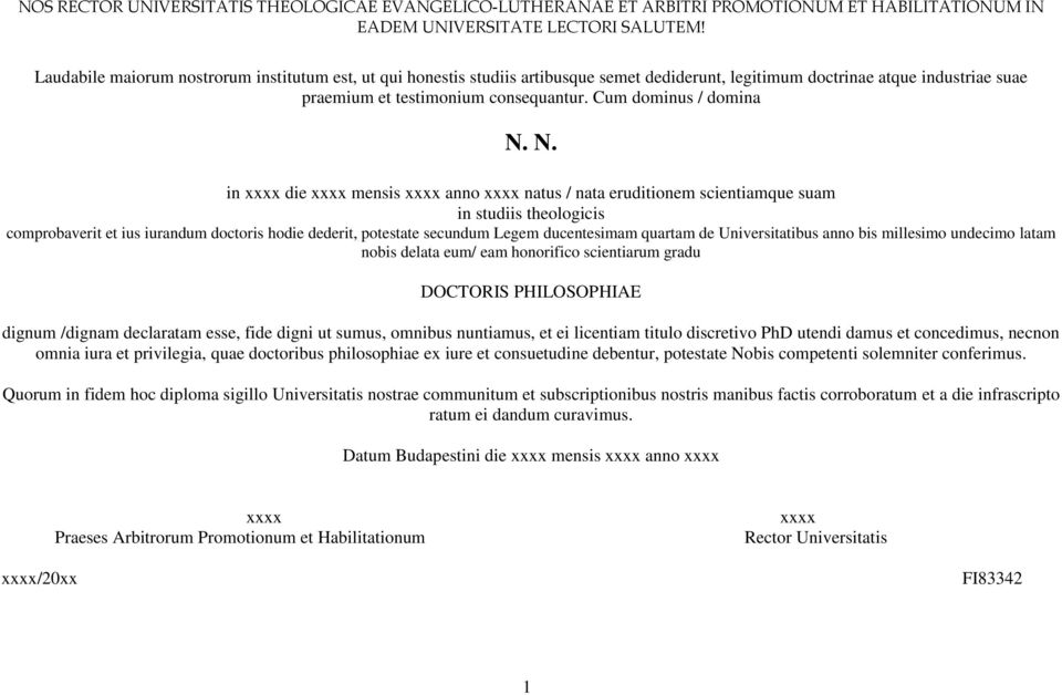 N. in xxxx die xxxx mensis xxxx anno xxxx natus / nata eruditionem scientiamque suam in studiis theologicis comprobaverit et ius iurandum doctoris hodie dederit, potestate secundum Legem ducentesimam