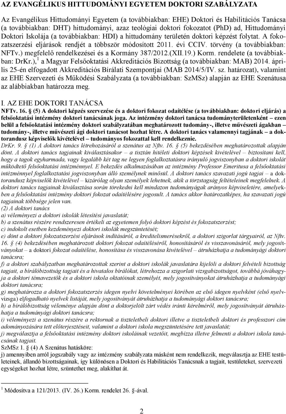 törvény (a továbbiakban: NFTv.) megfelelő rendelkezései és a Kormány 387/202.(XII.9.) Korm. rendelete (a továbbiakban: DrKr.), a Magyar Felsőoktatási Akkreditációs Bizottság (a továbbiakban: MAB) 204.