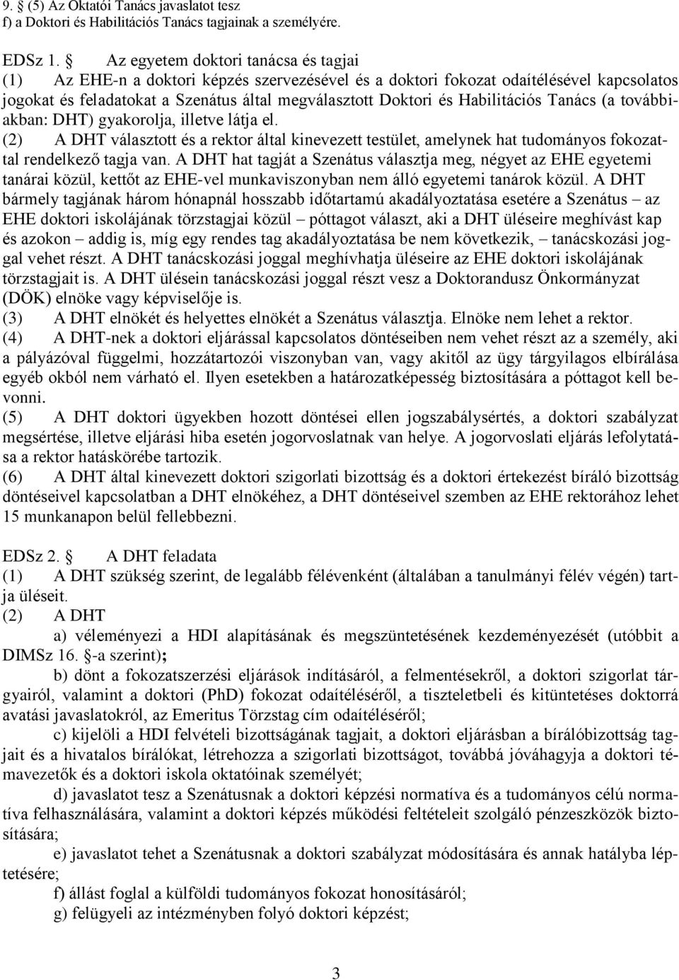 Habilitációs Tanács (a továbbiakban: DHT) gyakorolja, illetve látja el. (2) A DHT választott és a rektor által kinevezett testület, amelynek hat tudományos fokozattal rendelkező tagja van.