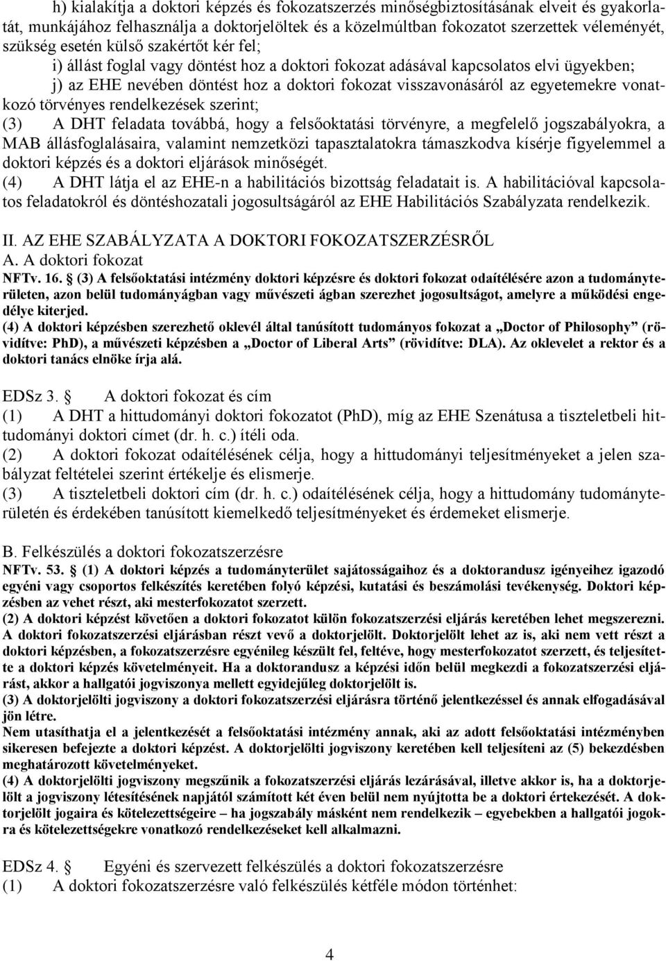 vonatkozó törvényes rendelkezések szerint; (3) A DHT feladata továbbá, hogy a felsőoktatási törvényre, a megfelelő jogszabályokra, a MAB állásfoglalásaira, valamint nemzetközi tapasztalatokra