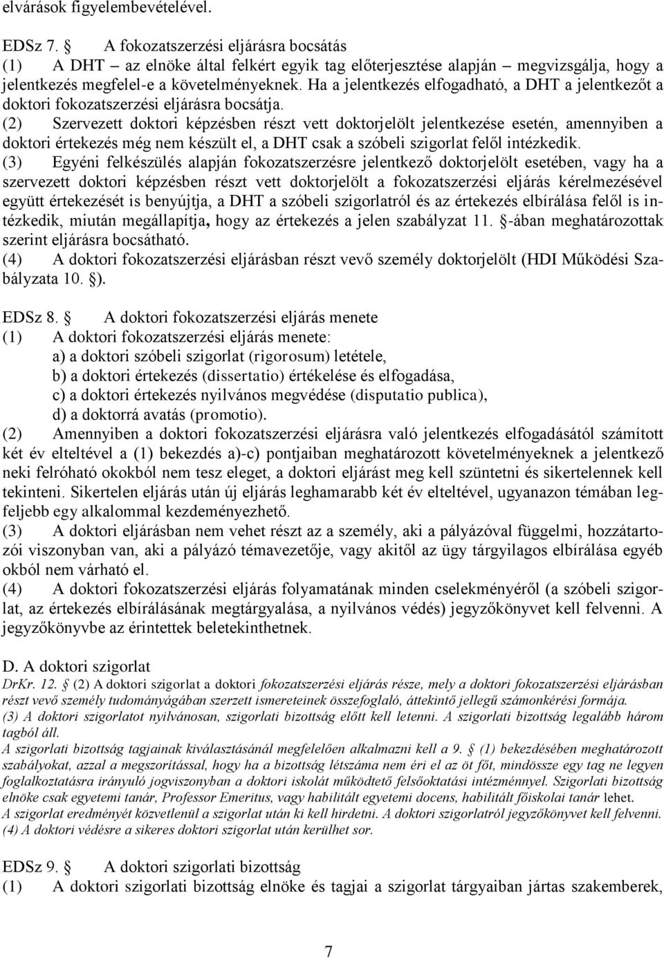 Ha a jelentkezés elfogadható, a DHT a jelentkezőt a doktori fokozatszerzési eljárásra bocsátja.