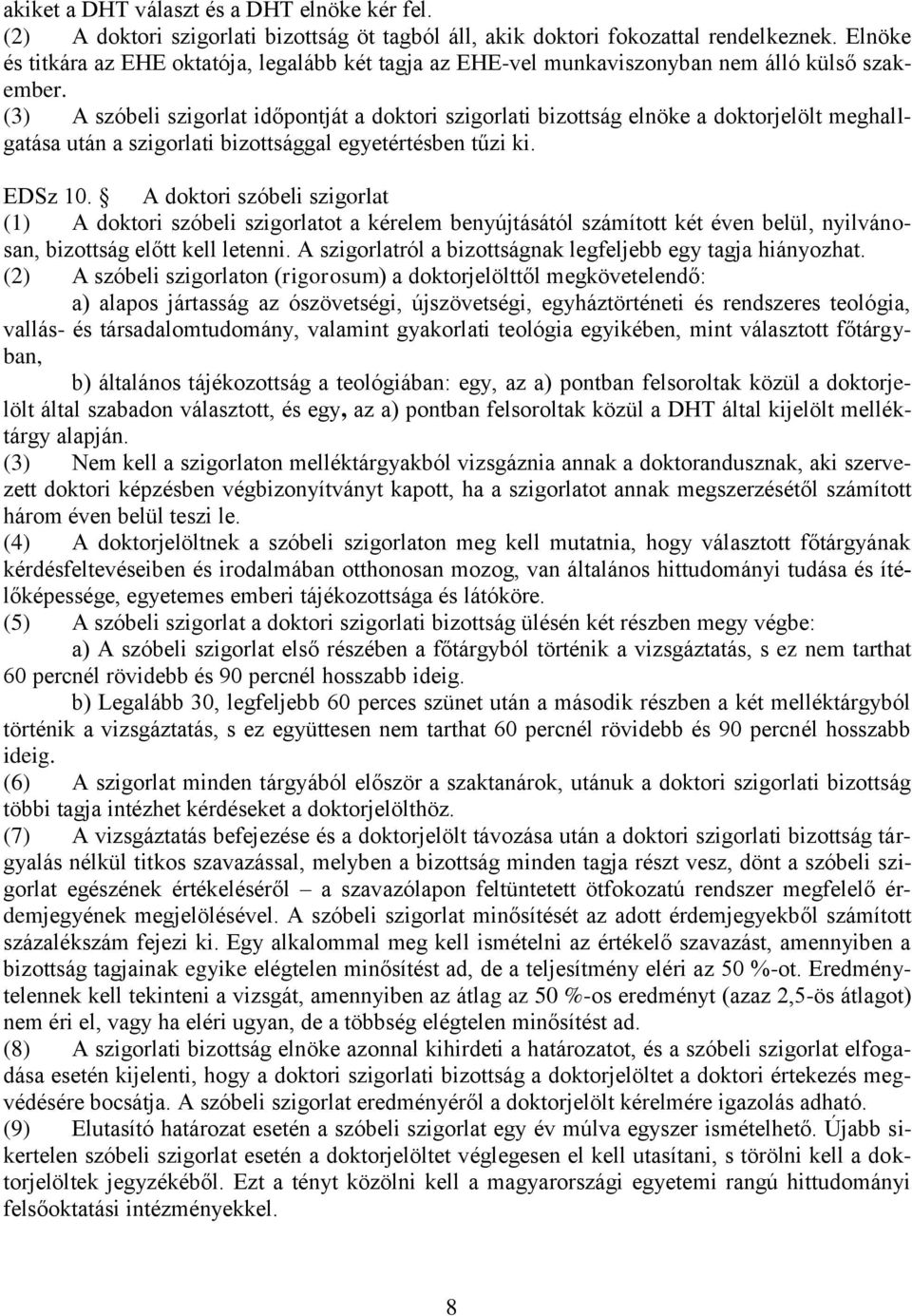 (3) A szóbeli szigorlat időpontját a doktori szigorlati bizottság elnöke a doktorjelölt meghallgatása után a szigorlati bizottsággal egyetértésben tűzi ki. EDSz 0.