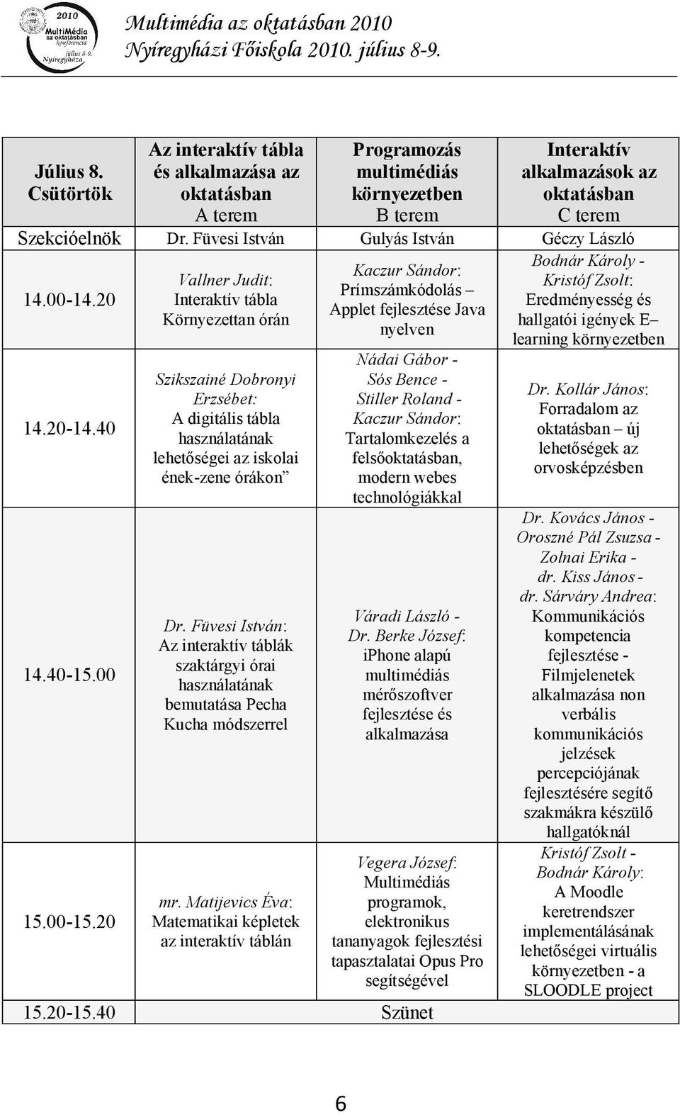 20 Vallner Judit: Interaktív tábla Környezettan órán Szikszainé Dobronyi Erzsébet: A digitális tábla használatának lehetőségei az iskolai ének-zene órákon Dr.