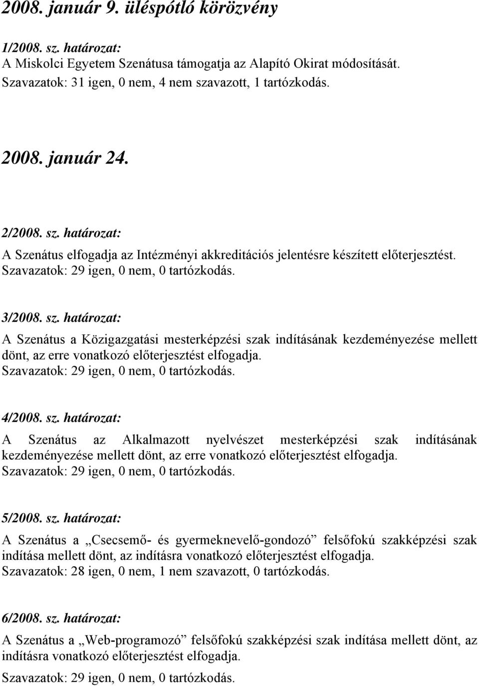 Szavazatok: 29 igen, 0 nem, 0 tartózkodás. 4/2008. sz.