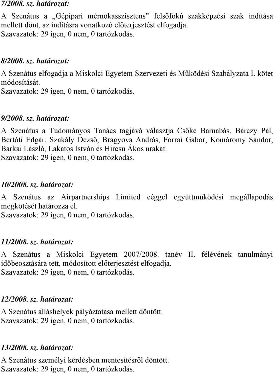 Szavazatok: 29 igen, 0 nem, 0 tartózkodás. 9/2008. sz.