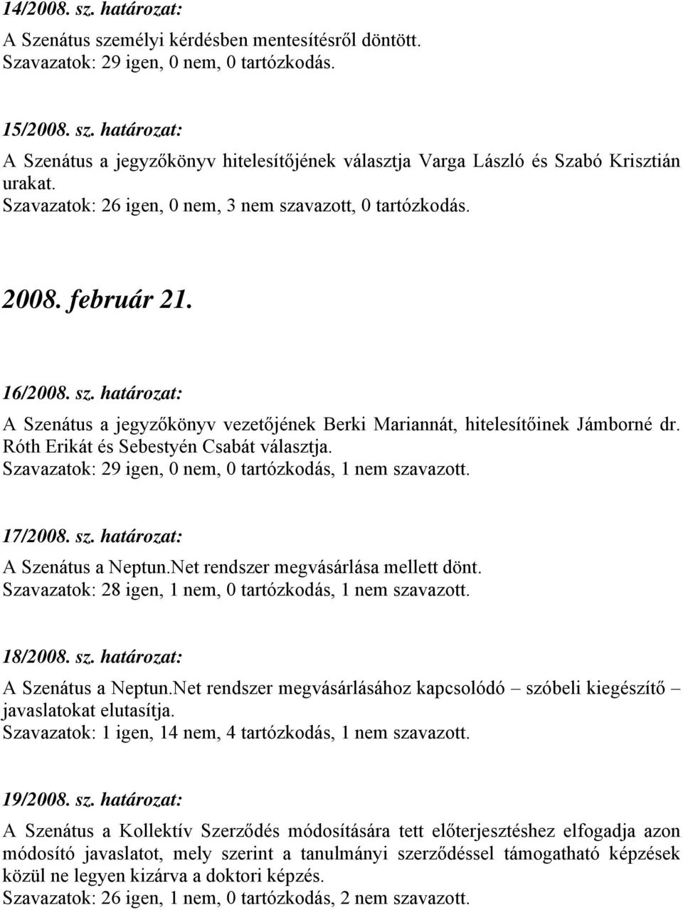 Róth Erikát és Sebestyén Csabát választja. Szavazatok: 29 igen, 0 nem, 0 tartózkodás, 1 nem szavazott. 17/2008. sz. határozat: A Szenátus a Neptun.Net rendszer megvásárlása mellett dönt.