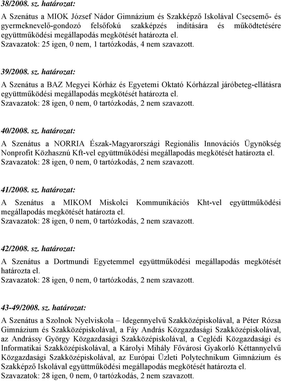 határozta el. Szavazatok: 25 igen, 0 nem, 1 tartózkodás, 4 nem sza