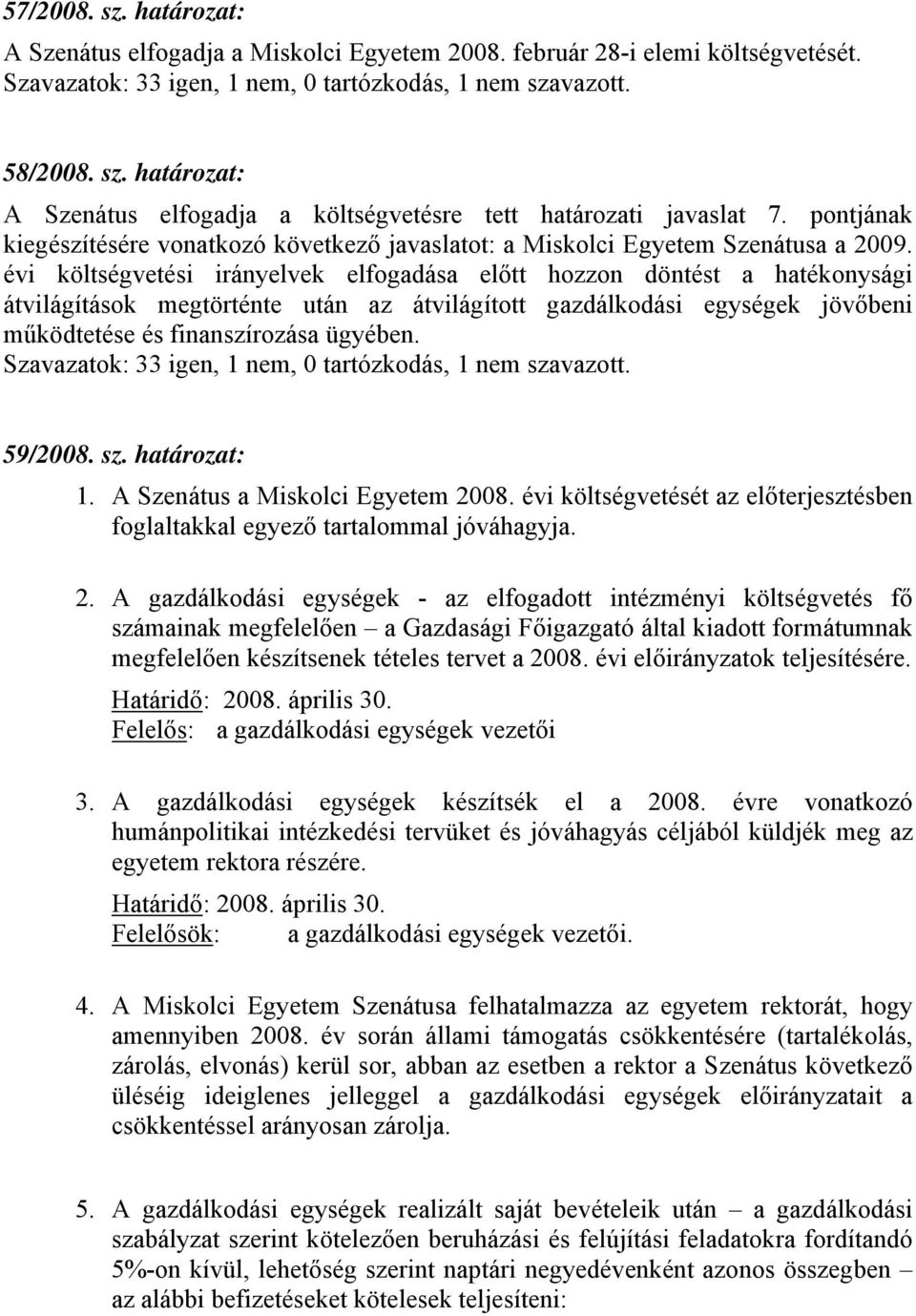 évi költségvetési irányelvek elfogadása előtt hozzon döntést a hatékonysági átvilágítások megtörténte után az átvilágított gazdálkodási egységek jövőbeni működtetése és finanszírozása ügyében.