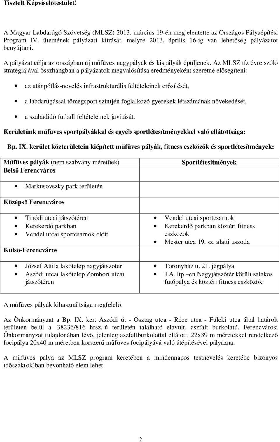 Az MLSZ tíz évre szóló stratégiájával összhangban a pályázatok megvalósítása eredményeként szeretné elősegíteni: az utánpótlás-nevelés infrastrukturális feltételeinek erősítését, a labdarúgással