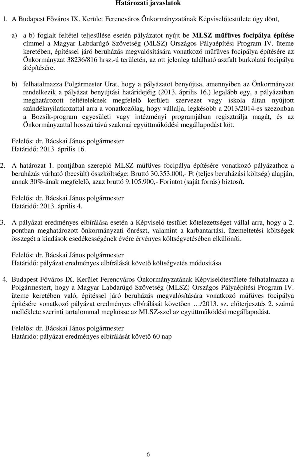 (MLSZ) Országos Pályaépítési Program IV. üteme keretében, építéssel járó beruházás megvalósítására vonatkozó műfüves focipálya építésére az Önkormányzat 38236/816 hrsz.
