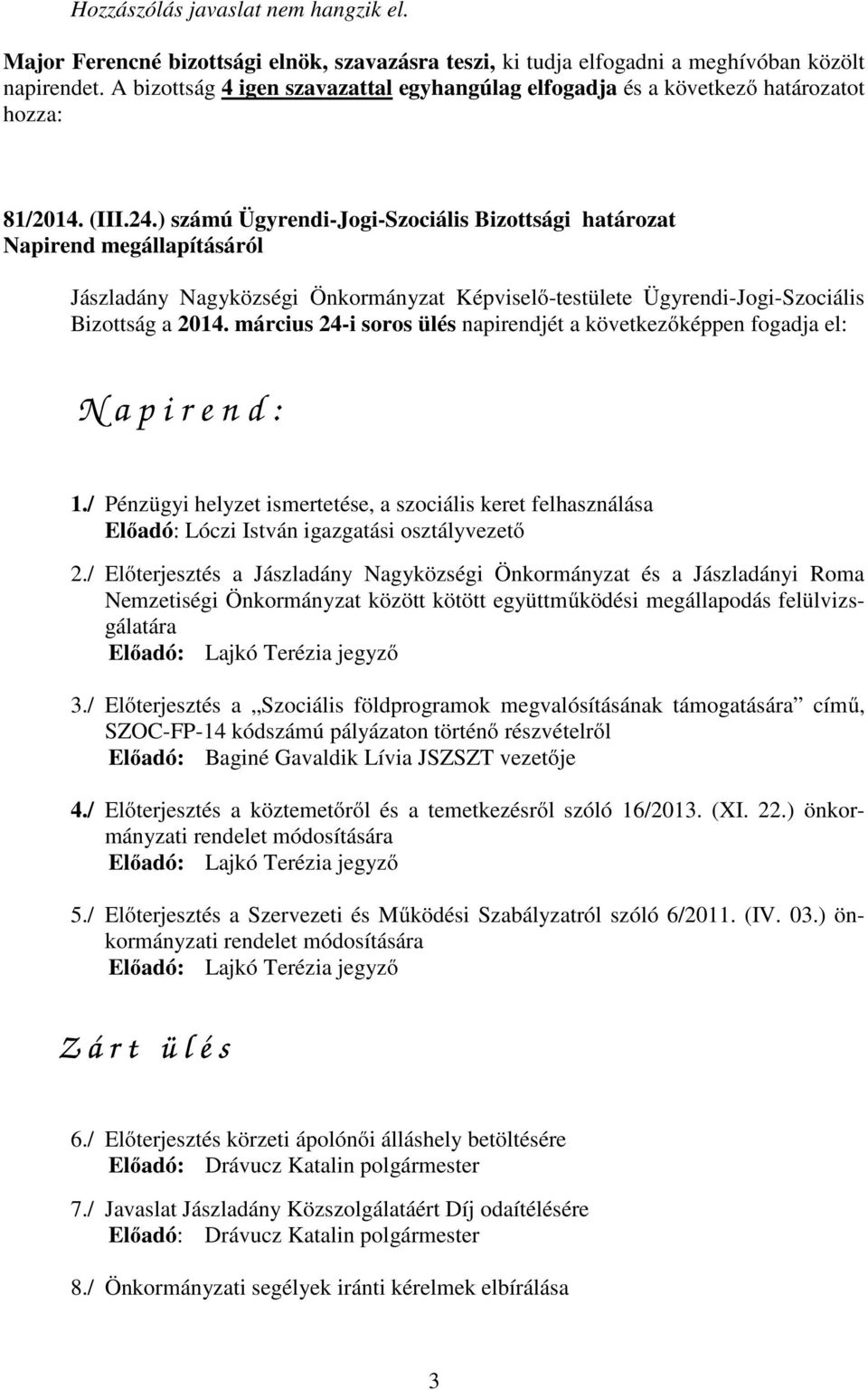 ) számú Ügyrendi-Jogi-Szociális Bizottsági Napirend megállapításáról Jászladány Nagyközségi Önkormányzat Képviselő-testülete Ügyrendi-Jogi-Szociális Bizottság a 2014.