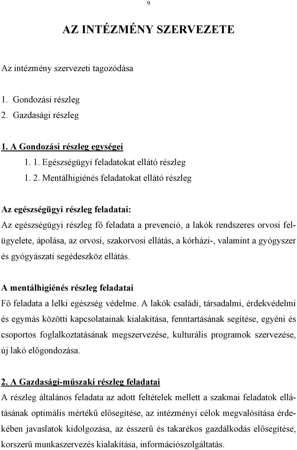 Mentálhigiénés feladatokat ellátó részleg Az egészségügyi részleg feladatai: Az egészségügyi részleg fő feladata a prevenció, a lakók rendszeres orvosi felügyelete, ápolása, az orvosi, szakorvosi