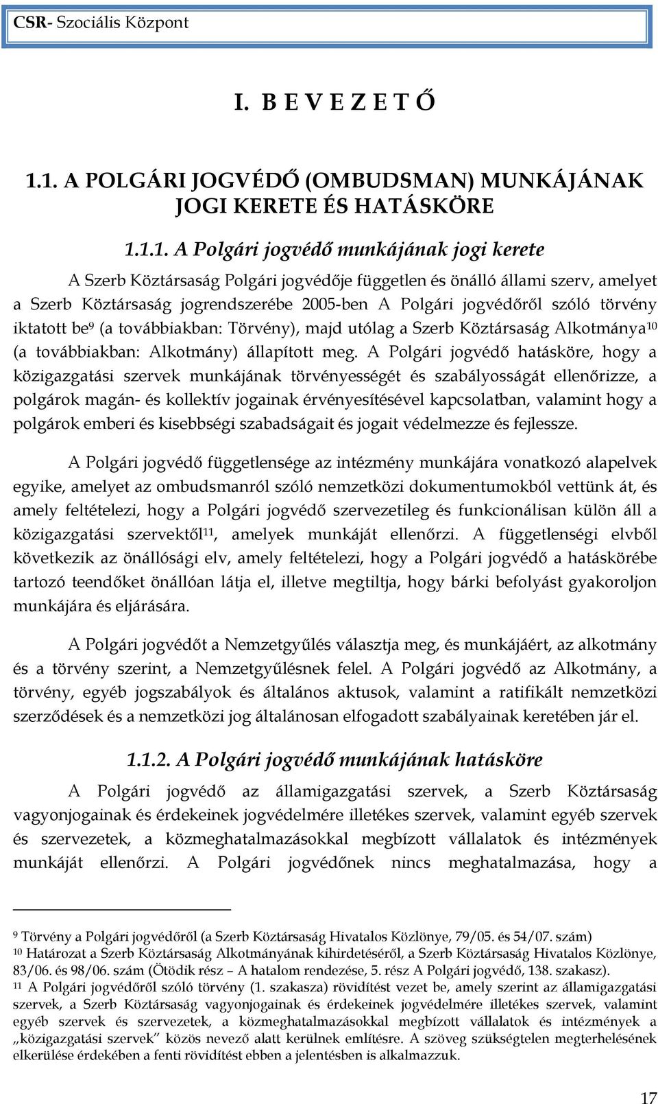 Szerb Köztársaság jogrendszerébe 2005-ben A Polgári jogvédőről szóló törvény iktatott be 9 (a továbbiakban: Törvény), majd utólag a Szerb Köztársaság Alkotmánya 10 (a továbbiakban: Alkotmány)