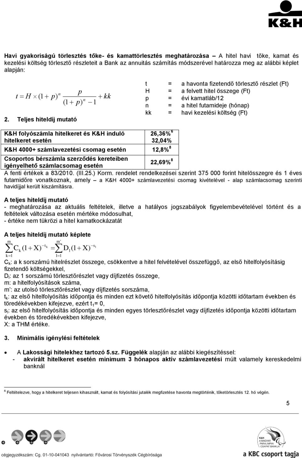 Teljes hiteldíj mutató n kk 1 t = a havonta fizetendő törlesztő részlet () H = a felvett hitel összege () p = évi kamatláb/12 n = a hitel futamideje (hónap) kk = havi kezelési költség () K&H