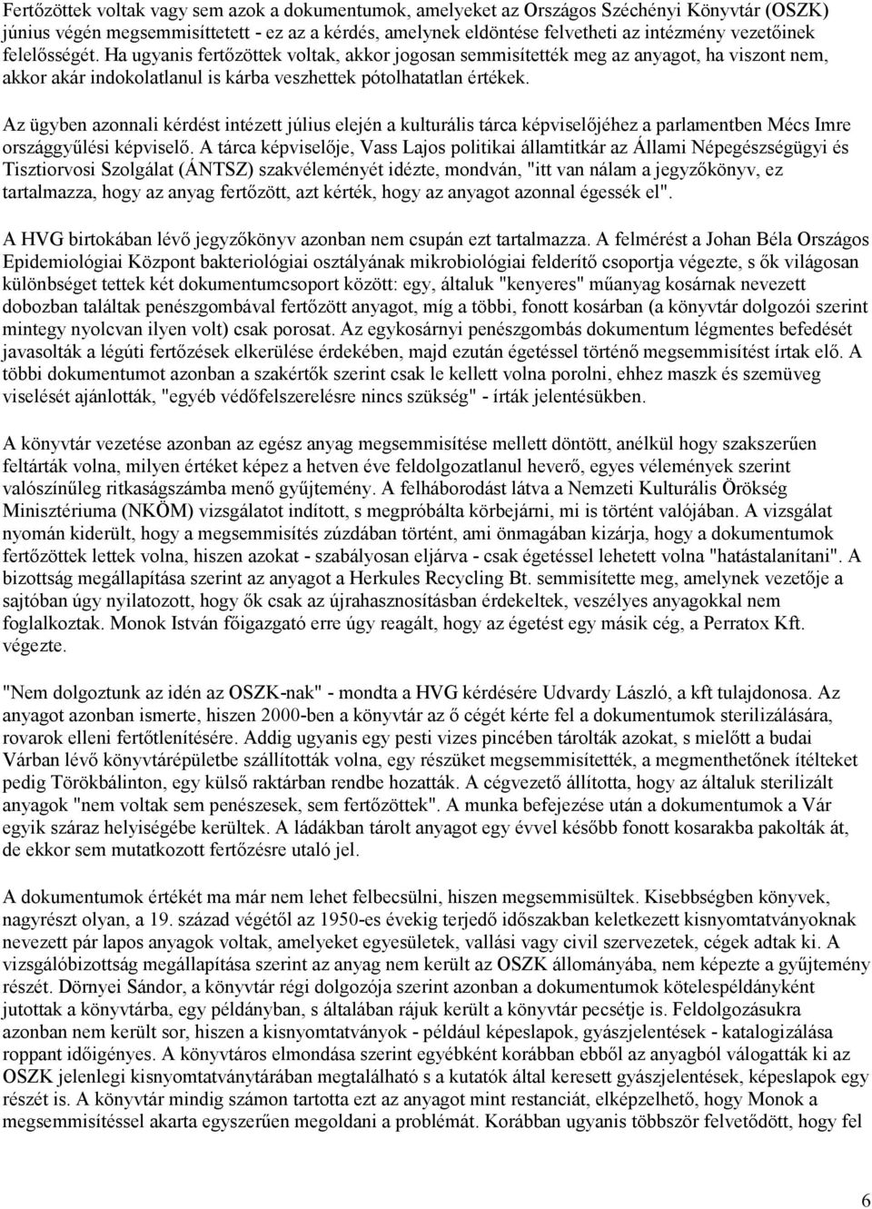 Az ügyben azonnali kérdést intézett július elején a kulturális tárca képviselőjéhez a parlamentben Mécs Imre országgyűlési képviselő.