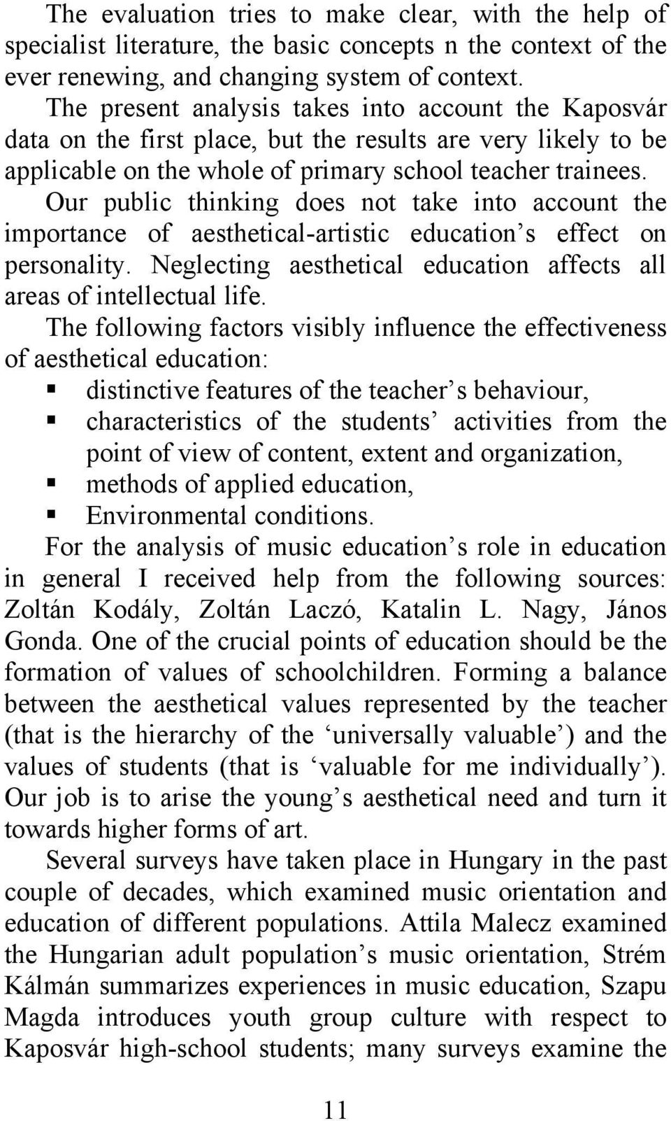 Our public thinking does not take into account the importance of aesthetical-artistic education s effect on personality. Neglecting aesthetical education affects all areas of intellectual life.