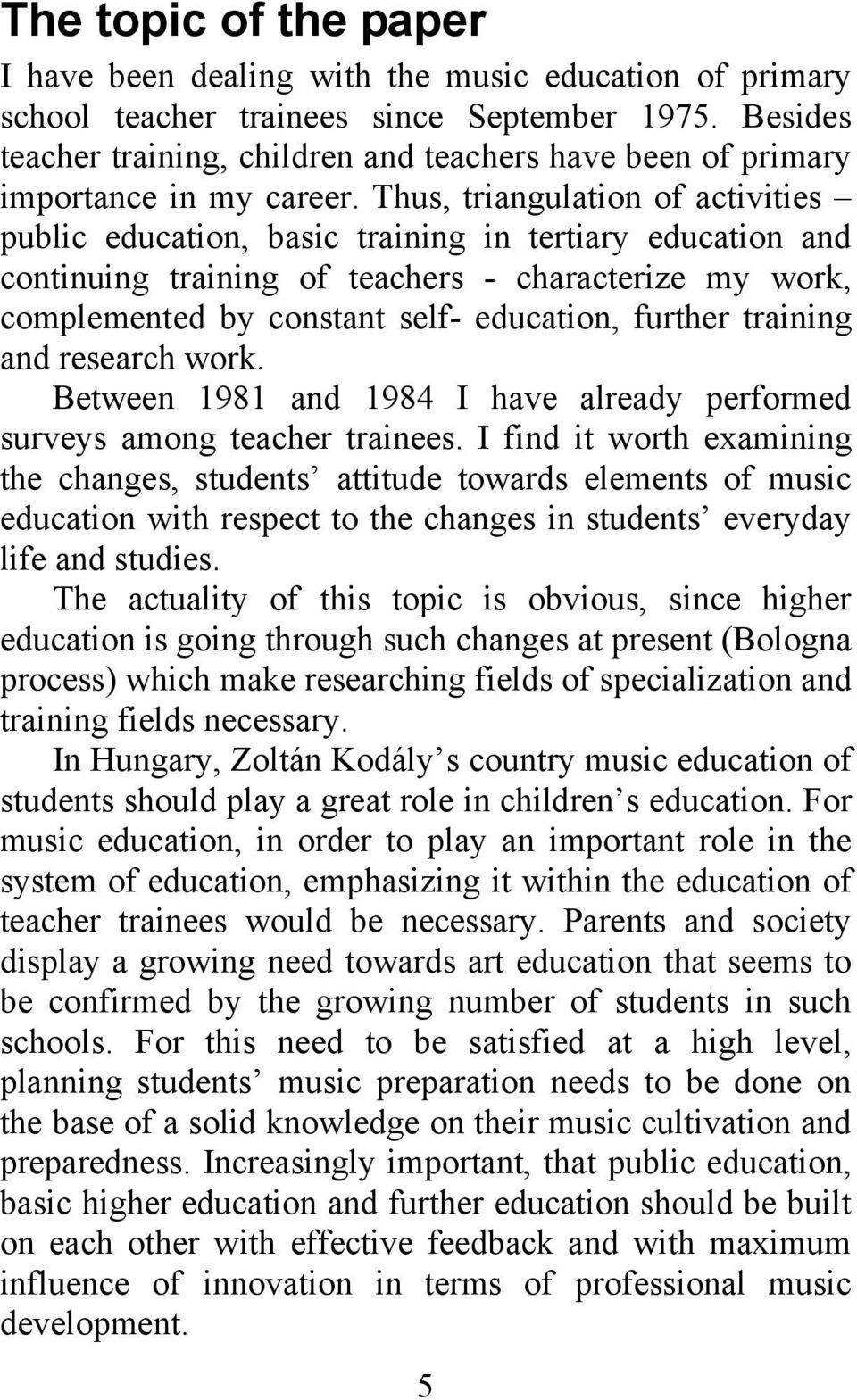 Thus, triangulation of activities public education, basic training in tertiary education and continuing training of teachers - characterize my work, complemented by constant self- education, further