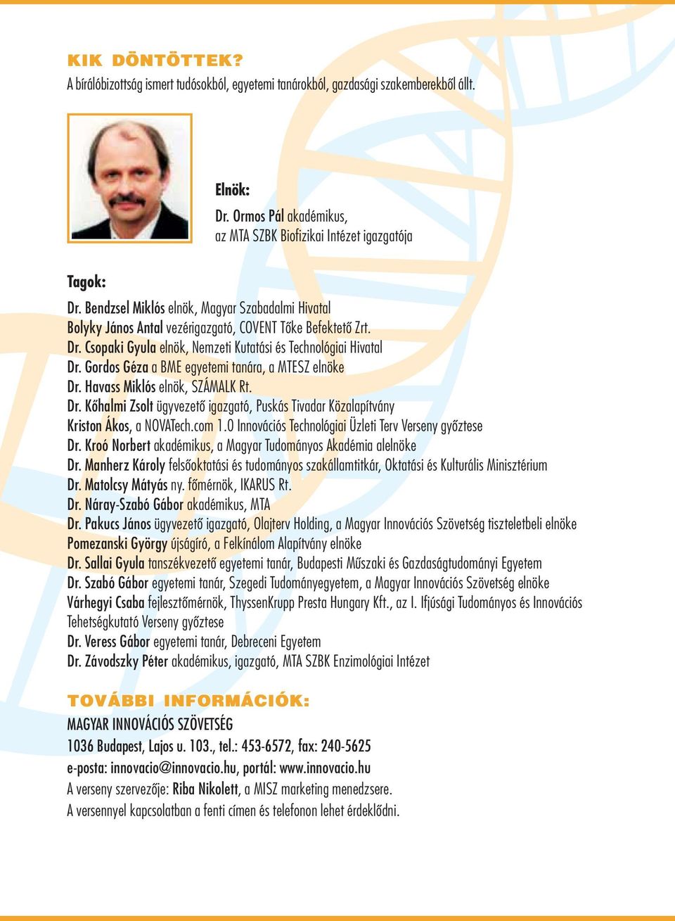 Gordos Géza a BME egyetemi tanára, a MTESZ elnöke Dr. Havass Miklós elnök, SZÁMALK Rt. Dr. Kőhalmi Zsolt ügyvezető igazgató, Puskás Tivadar Közalapítvány Kriston Ákos, a NOVATech.com 1.