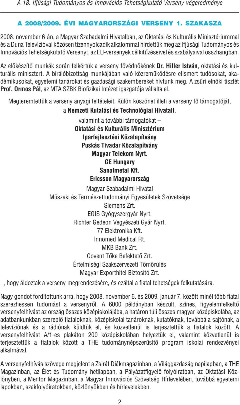 Tehetségkutató Versenyt, az EU-versenyek célkitűzéseivel és szabályaival összhangban. Az előkészítő munkák során felkértük a verseny fővédnökének Dr.
