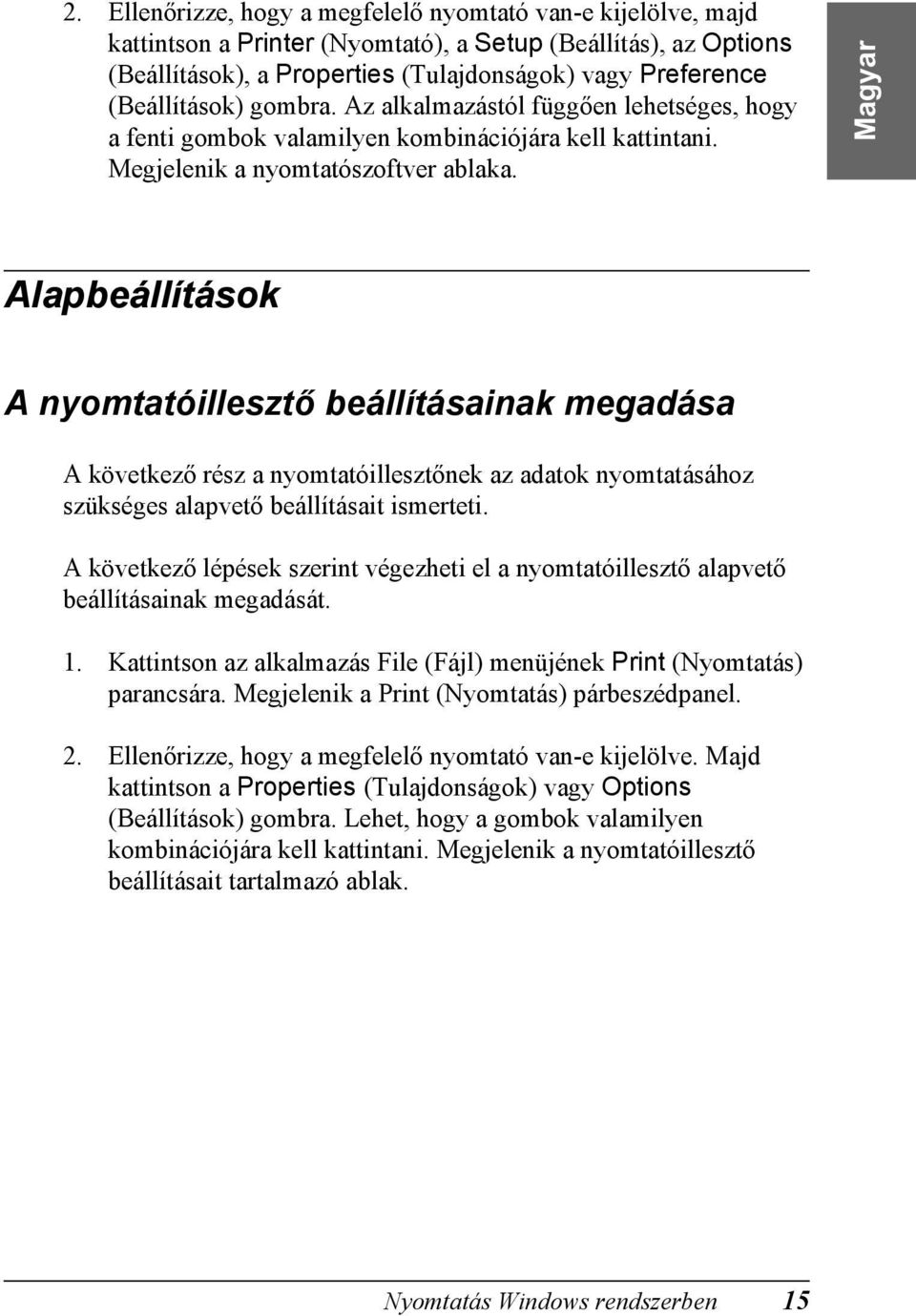 Alapbeállítások A nyomtatóillesztő beállításainak megadása A következő rész a nyomtatóillesztőnek az adatok nyomtatásához szükséges alapvető beállításait ismerteti.