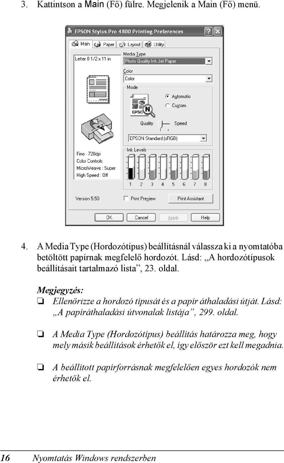 Lásd: A hordozótípusok beállításait tartalmazó lista, 23. oldal. Megjegyzés: Ellenőrizze a hordozó típusát és a papír áthaladási útját.