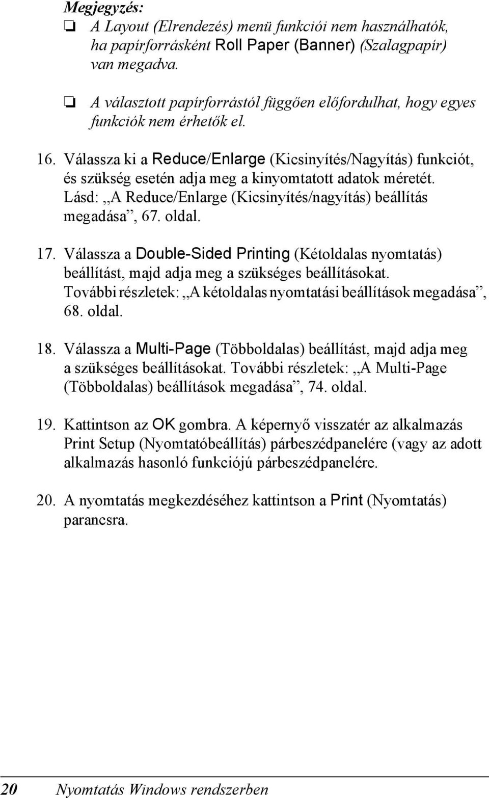 Válassza ki a Reduce/Enlarge (Kicsinyítés/Nagyítás) funkciót, és szükség esetén adja meg a kinyomtatott adatok méretét. Lásd: A Reduce/Enlarge (Kicsinyítés/nagyítás) beállítás megadása, 67. oldal. 17.