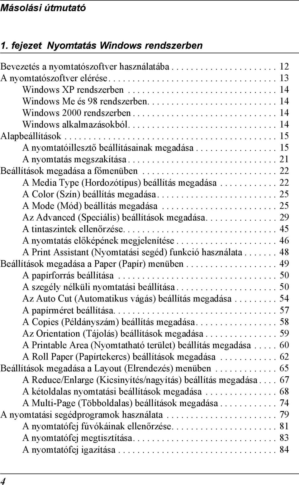 ........................................... 15 A nyomtatóillesztő beállításainak megadása................. 15 A nyomtatás megszakítása............................... 21 Beállítások megadása a főmenüben.