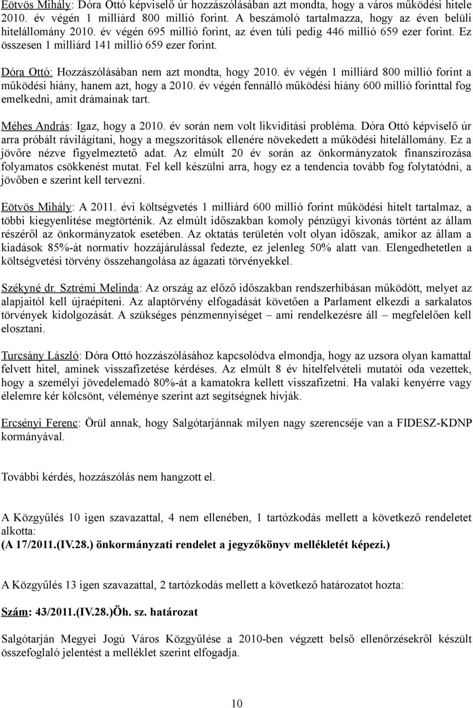 Dóra Ottó: Hozzászólásában nem azt mondta, hogy 2010. év végén 1 milliárd 800 millió forint a működési hiány, hanem azt, hogy a 2010.