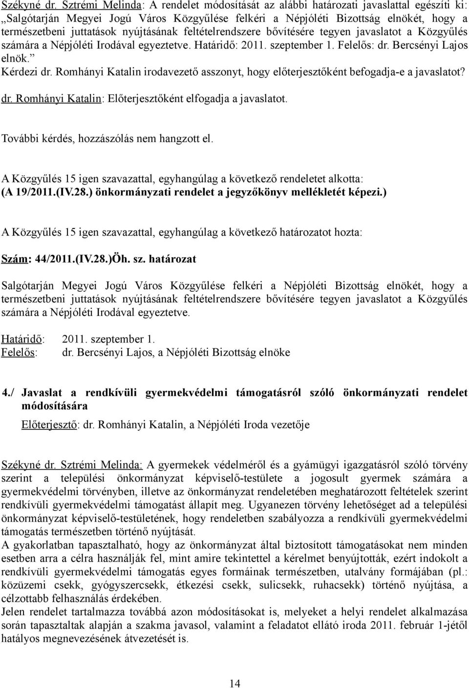 nyújtásának feltételrendszere bővítésére tegyen javaslatot a Közgyűlés számára a Népjóléti Irodával egyeztetve. 2011. szeptember 1. dr. Bercsényi Lajos elnök. Kérdezi dr.