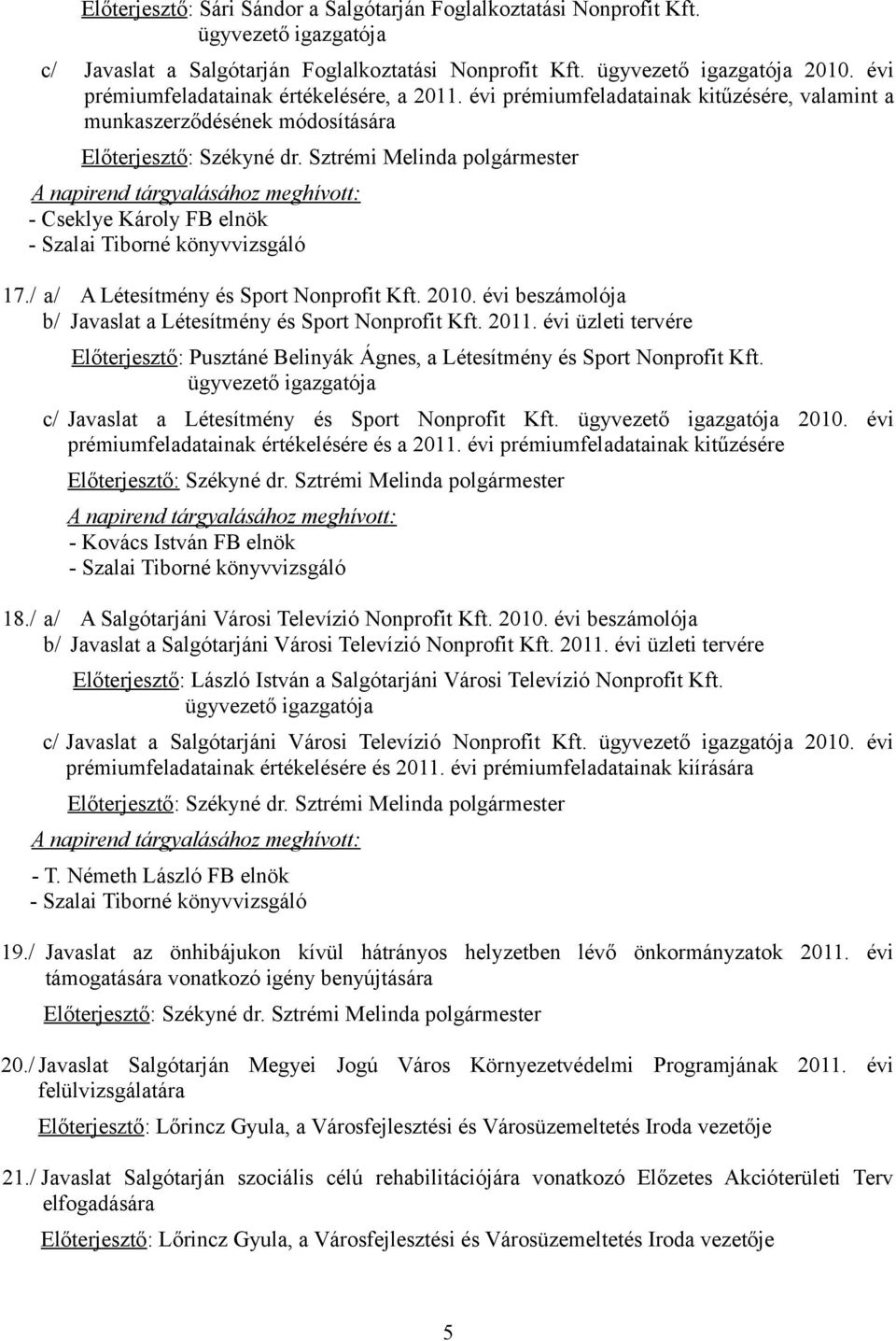 évi prémiumfeladatainak kitűzésére, valamint a munkaszerződésének módosítására Előterjesztő: A napirend tárgyalásához meghívott: - Cseklye Károly FB elnök - Szalai Tiborné könyvvizsgáló 17.