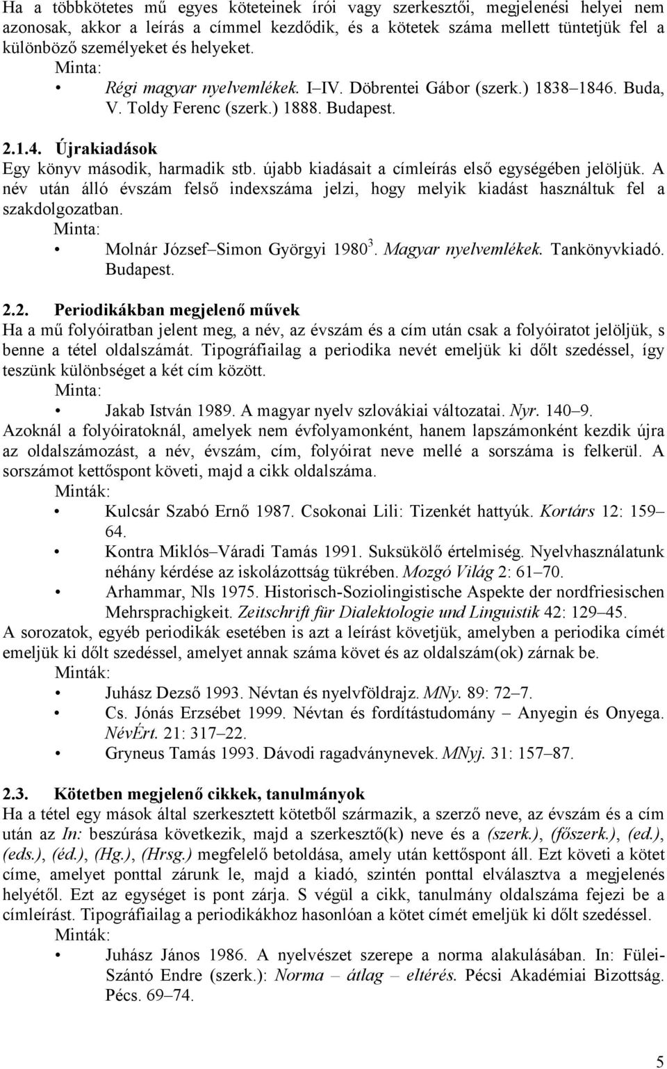 újabb kiadásait a címleírás első egységében jelöljük. A név után álló évszám felső indexszáma jelzi, hogy melyik kiadást használtuk fel a szakdolgozatban. Molnár József Simon Györgyi 1980 3.