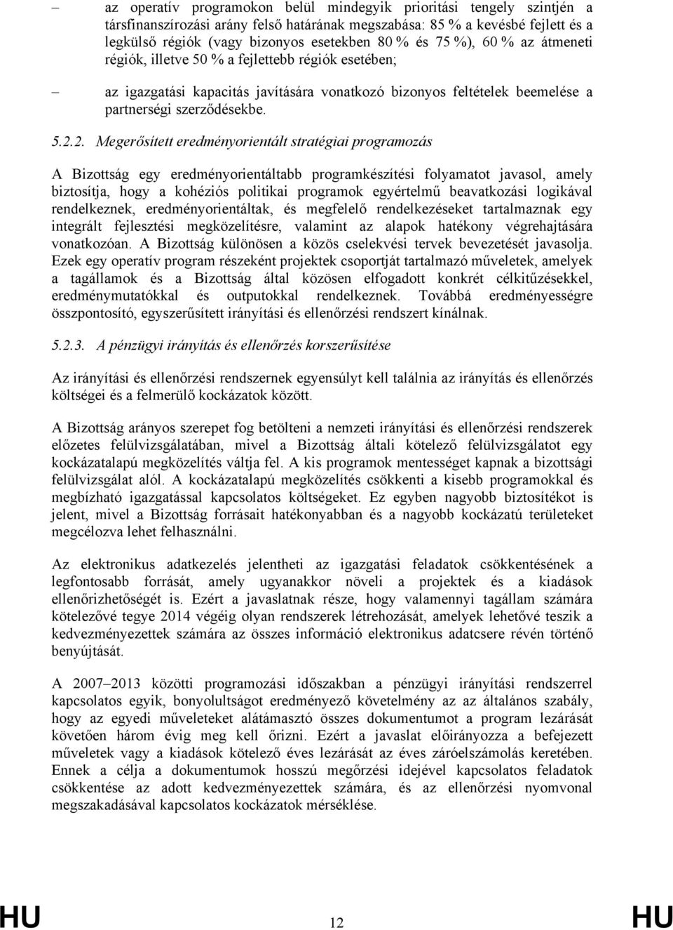 2. Megerősített eredményorientált stratégiai programozás A Bizottság egy eredményorientáltabb programkészítési folyamatot javasol, amely biztosítja, hogy a kohéziós politikai programok egyértelmű