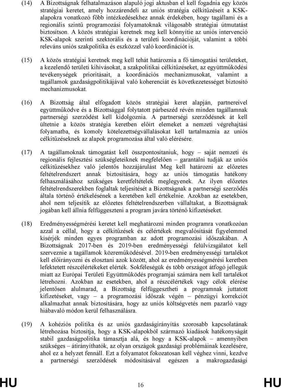 A közös stratégiai keretnek meg kell könnyítie az uniós intervenció KSK-alapok szerinti szektorális és a területi koordinációját, valamint a többi releváns uniós szakpolitika és eszközzel való