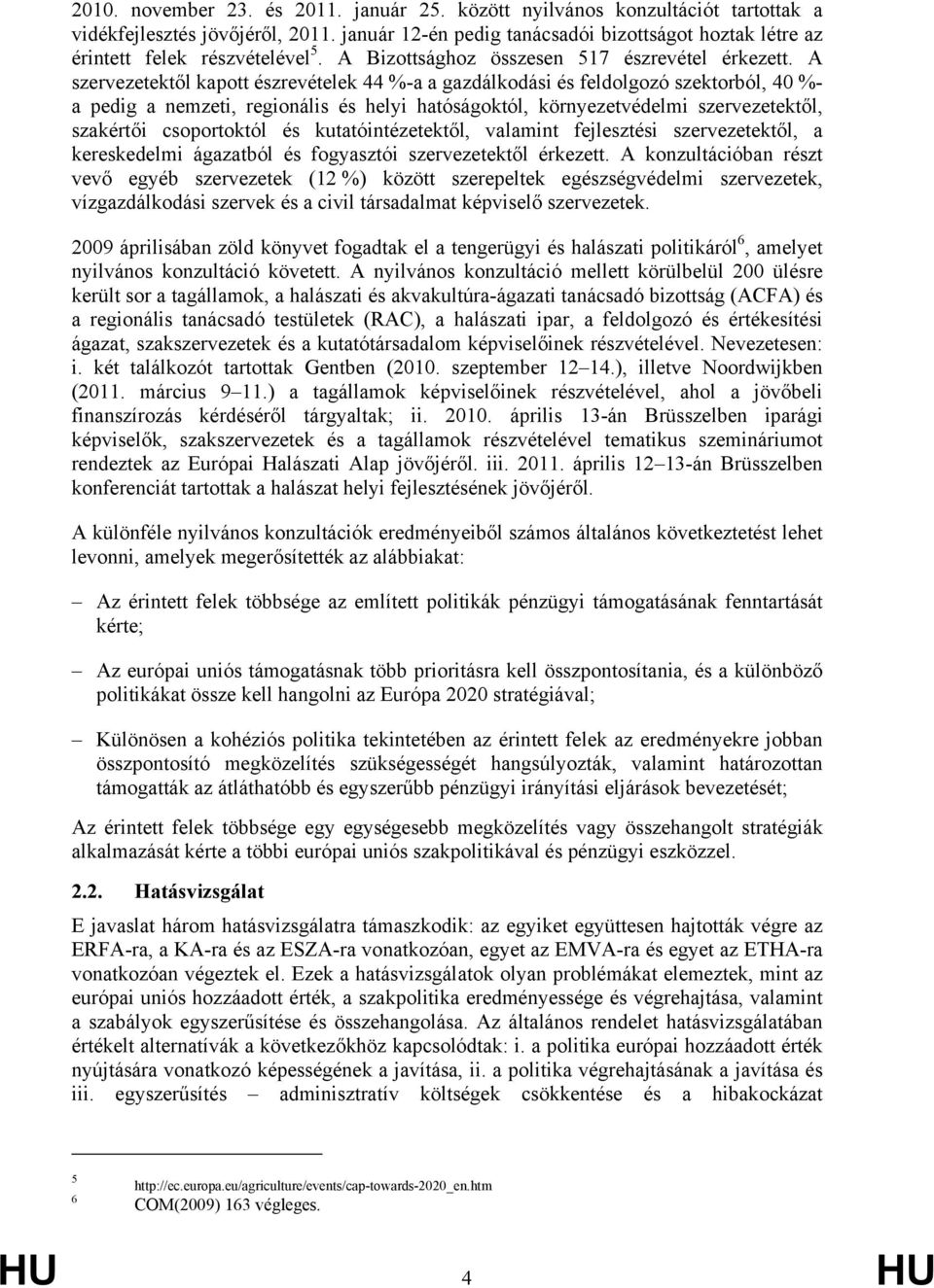 A szervezetektől kapott észrevételek 44 %-a a gazdálkodási és feldolgozó szektorból, 40 %- a pedig a nemzeti, regionális és helyi hatóságoktól, környezetvédelmi szervezetektől, szakértői csoportoktól