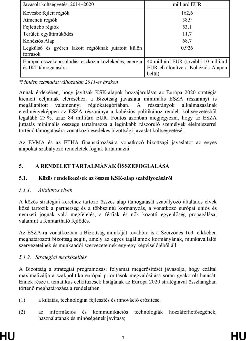 elkülönítve a Kohéziós Alapon belül) Annak érdekében, hogy javítsák KSK-alapok hozzájárulását az Európa 2020 stratégia kiemelt céljainak eléréséhez, a Bizottság javaslata minimális ESZA részarányt is