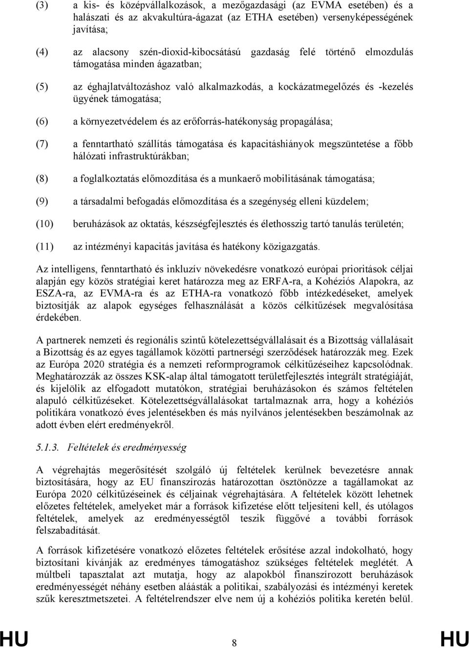 erőforrás-hatékonyság propagálása; (7) a fenntartható szállítás támogatása és kapacitáshiányok megszüntetése a főbb hálózati infrastruktúrákban; (8) a foglalkoztatás előmozdítása és a munkaerő