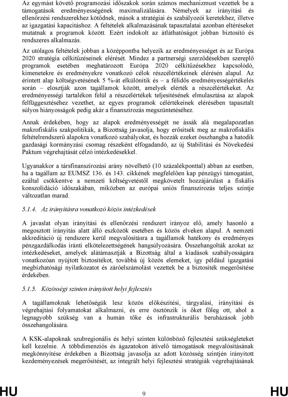 A feltételek alkalmazásának tapasztalatai azonban eltéréseket mutatnak a programok között. Ezért indokolt az átláthatóságot jobban biztosító és rendszeres alkalmazás.