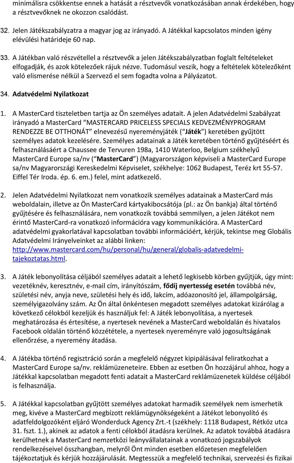 A Játékban való részvétellel a résztvevők a jelen Játékszabályzatban foglalt feltételeket elfogadják, és azok kötelezőek rájuk nézve.