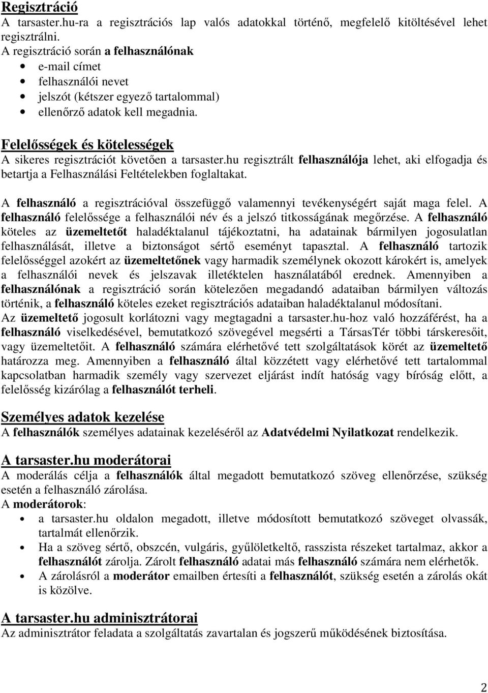 Felelősségek és kötelességek A sikeres regisztrációt követően a tarsaster.hu regisztrált felhasználója lehet, aki elfogadja és betartja a Felhasználási Feltételekben foglaltakat.