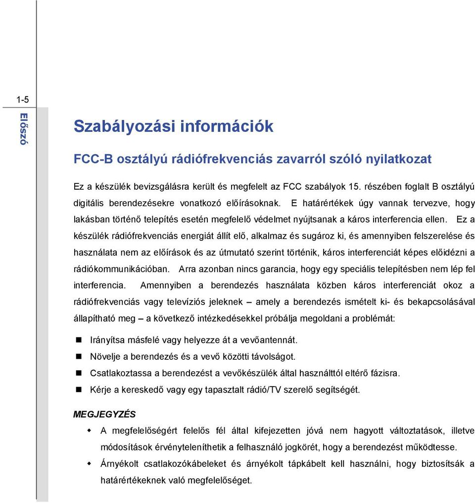 E határértékek úgy vannak tervezve, hogy lakásban történő telepítés esetén megfelelő védelmet nyújtsanak a káros interferencia ellen.