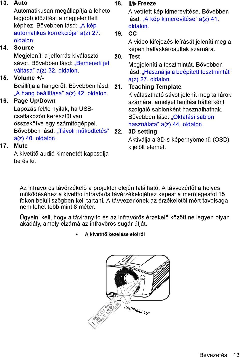 Page Up/Down Lapozás fel/le nyilak, ha USBcsatlakozón keresztül van összekötve egy számítógéppel. Bővebben lásd: Távoli működtetés a(z) 40. oldalon. 17.