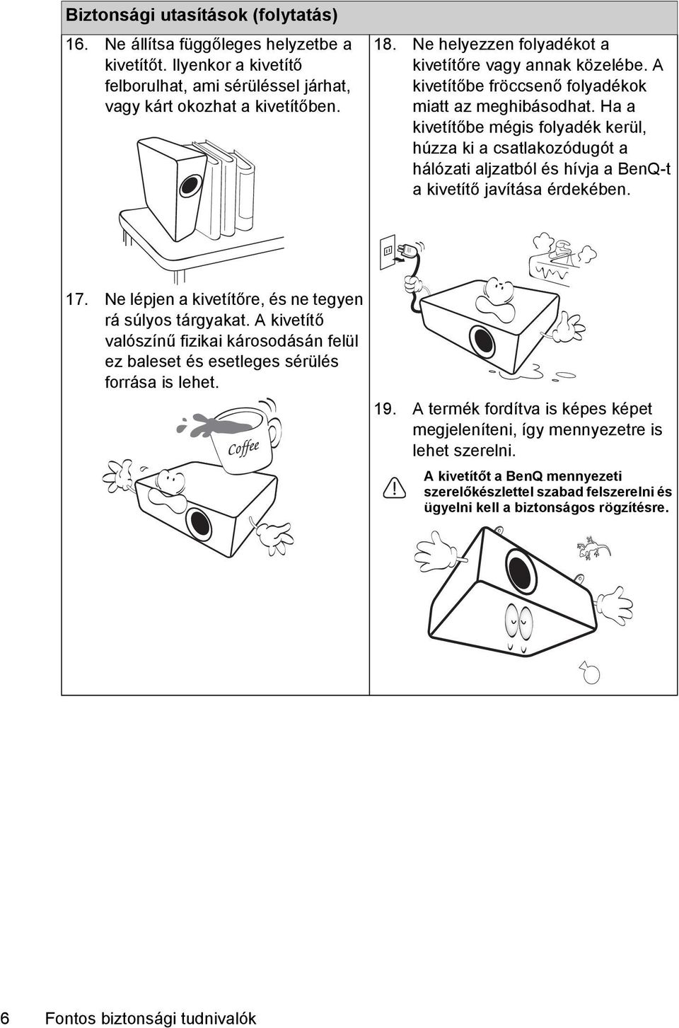 Ha a kivetítőbe mégis folyadék kerül, húzza ki a csatlakozódugót a hálózati aljzatból és hívja a BenQ-t a kivetítő javítása érdekében. 17. Ne lépjen a kivetítőre, és ne tegyen rá súlyos tárgyakat.