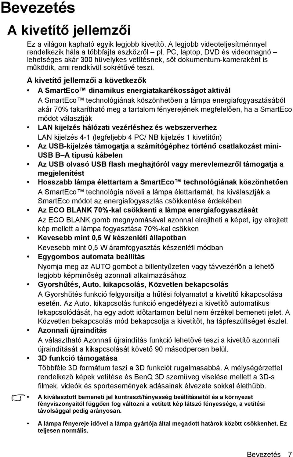 A kivetítő jellemzői a következők A SmartEco dinamikus energiatakarékosságot aktivál A SmartEco technológiának köszönhetően a lámpa energiafogyasztásából akár 70% takarítható meg a tartalom