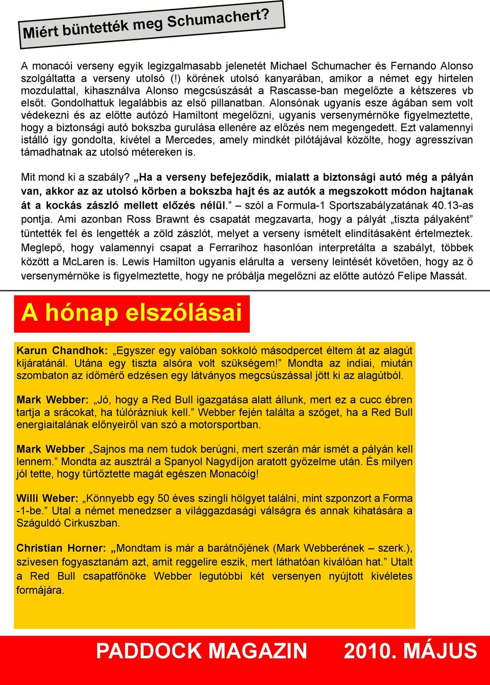 Alonsónak ugyanis esze ágában sem volt védekezni és az előtte autózó Hamiltont megelőzni, ugyanis versenymérnöke figyelmeztette, hogy a biztonsági autó bokszba gurulása ellenére az előzés nem