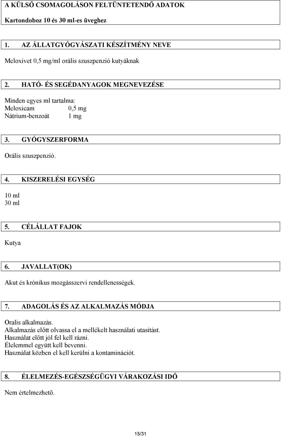 CÉLÁLLAT FAJOK Kutya 6. JAVALLAT(OK) Akut és krónikus mozgásszervi rendellenességek. 7. ADAGOLÁS ÉS AZ ALKALMAZÁS MÓDJA Oralis alkalmazás.