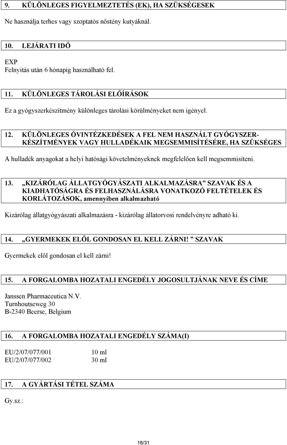 KÜLÖNLEGES ÓVINTÉZKEDÉSEK A FEL NEM HASZNÁLT GYÓGYSZER- KÉSZÍTMÉNYEK VAGY HULLADÉKAIK MEGSEMMISÍTÉSÉRE, HA SZÜKSÉGES A hulladék anyagokat a helyi hatósági követelményeknek megfelelően kell