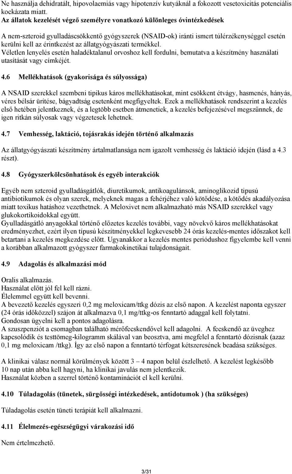 állatgyógyászati termékkel. Véletlen lenyelés esetén haladéktalanul orvoshoz kell fordulni, bemutatva a készítmény használati utasítását vagy címkéjét. 4.