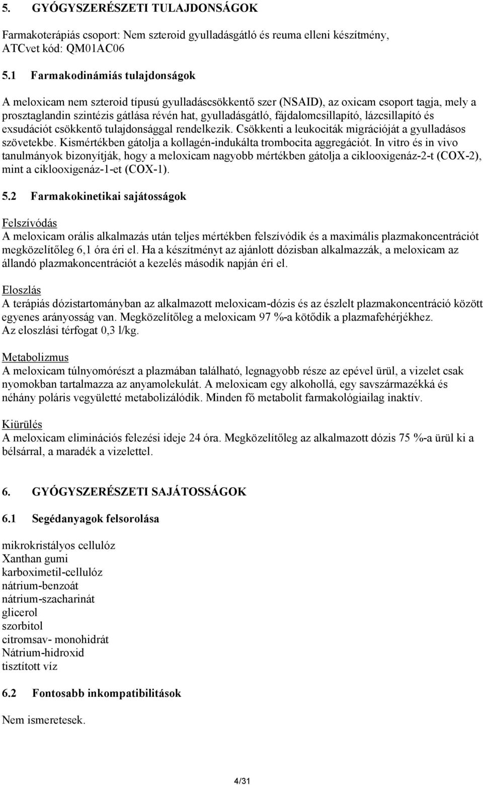 fájdalomcsillapító, lázcsillapító és exsudációt csökkentő tulajdonsággal rendelkezik. Csökkenti a leukociták migrációját a gyulladásos szövetekbe.